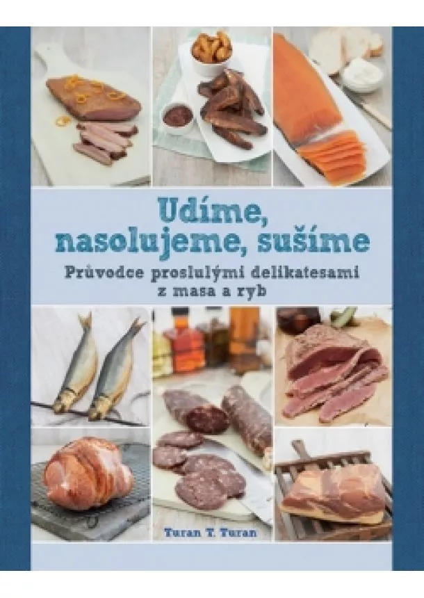 Turan T. Turan - Udíme, nasolujeme, sušíme - Průvodce proslulými delikatesami z masa a ryb