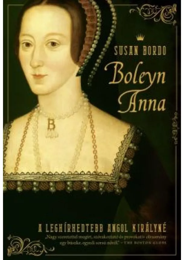 Susan Bordo - Boleyn Anna /A leghírhedtebb angol királyné