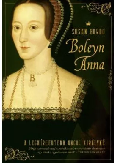 Boleyn Anna /A leghírhedtebb angol királyné