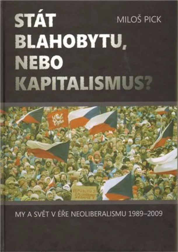 Pick Miloš - Stát blahobytu, nebo kapitalismus? - My a svět v éře neoliberalismu 1989-2009