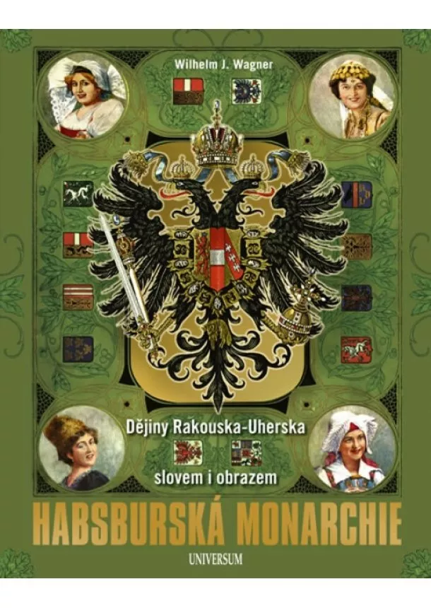 Wilhelm J. Wagner - Habsburská monarchie - Dějiny Rakouska-Uherska slovem i obrazem