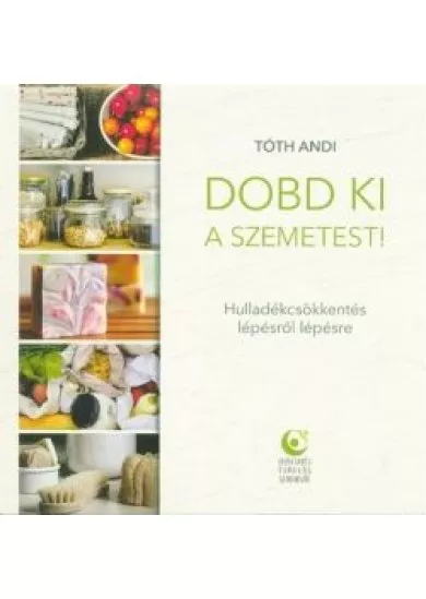 Dobd ki a szemetest! - Hulladékcsökkentés lépésről lépésre