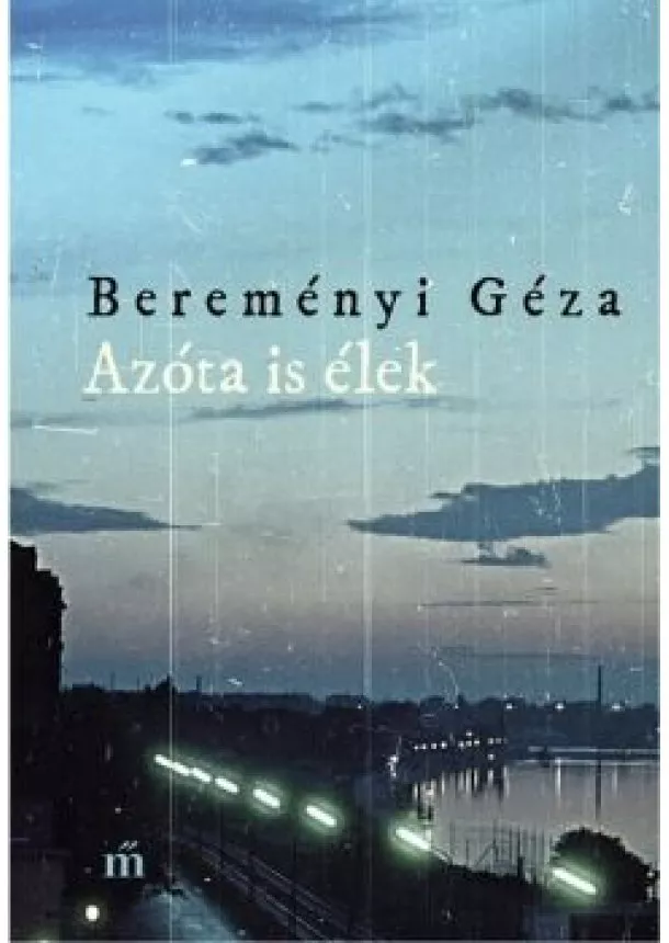 Bereményi Géza - Azóta is élek - Összegyűjtött novellák