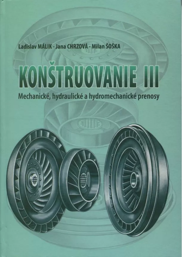 Ladislav Málik, Jana Chrzová, Milan Šoška  - Konštruovanie III - Mechanické, hydraulické a hydromechanické prenosy