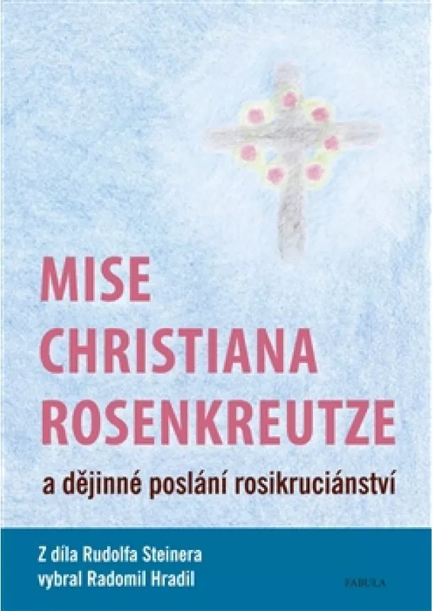 Rudolf Steiner, Radomil Hradil - Mise Christiana Rosenkreutze a dějinné poslání rosikruciánství