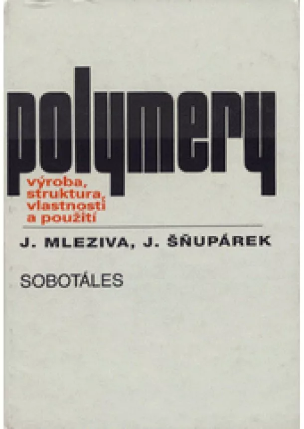 Josef Mleziva, Jaromír Šňupárek - Polymery - Výroba, struktura, vlastnosti a použití