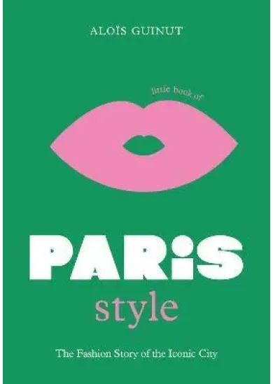 Little Book of Paris Style: The fashion story of the iconic city