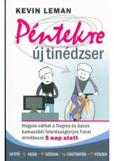 Péntekre új tinédzser /Hogyan válhat a flegma és dacos kamaszból felelőségteljes fiatal mindössze 5