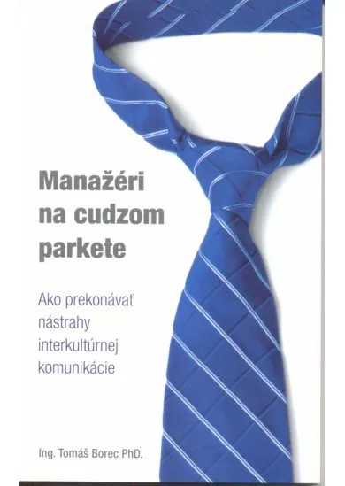 Manažéri na cudzom parkete - Ako prekonávať nástrahy interkultúrnej komunikácie