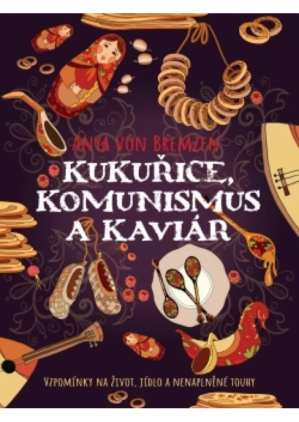 Anya Von Bremzen - Kukuřice, komunismus a kaviár