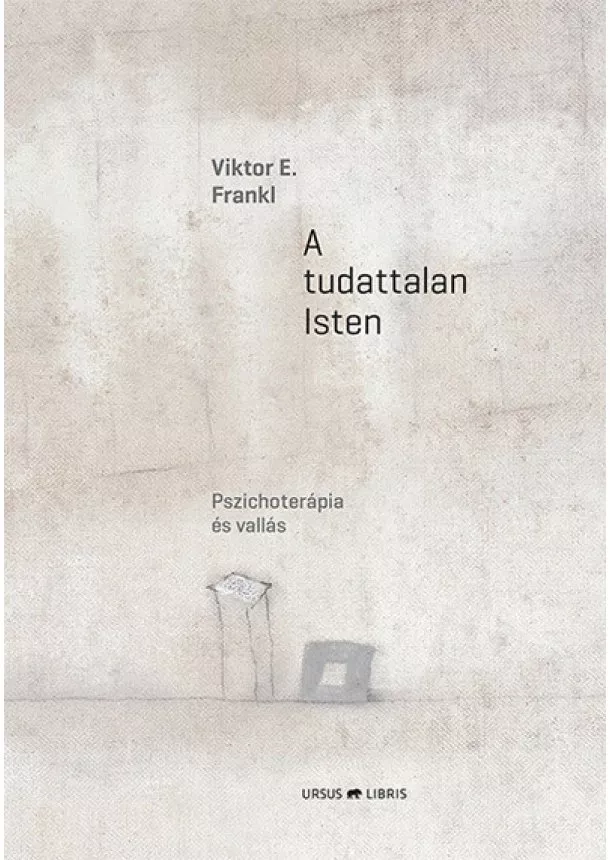 Viktor E. Frankl - A tudattalan Isten - Pszichoterápia és vallás