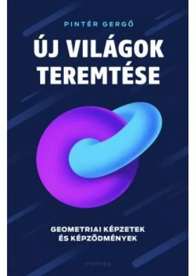 Új világok teremtése - Geometriai képzetek és képződmények