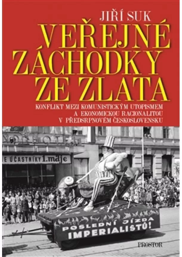 Jiří Suk - Veřejné záchodky ze zlata - Konflikt mezi komunistickým utopismem a ekonomickou racionalitou v předsrpnovém Československu