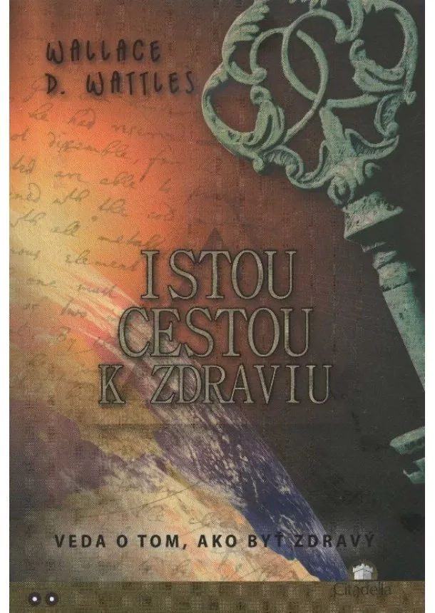 Wallace D. Wattles - Istou cestou k zdraviu - Veda o tom, ako byť zdravý