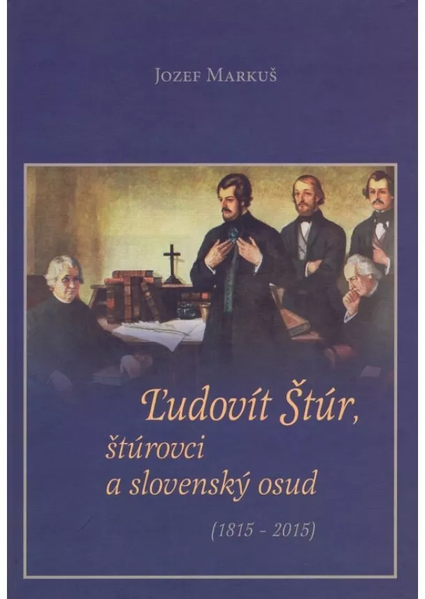 Jozef Markuš - Ľudovít Štúr, štúrovci a slovenský osud (1815 – 2015)