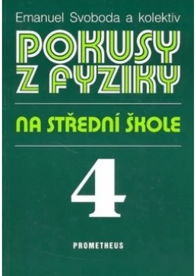 Pokusy z fyziky na střední škole 4 - Optika, kvantová fyzika, atomová a jaderná fyzika