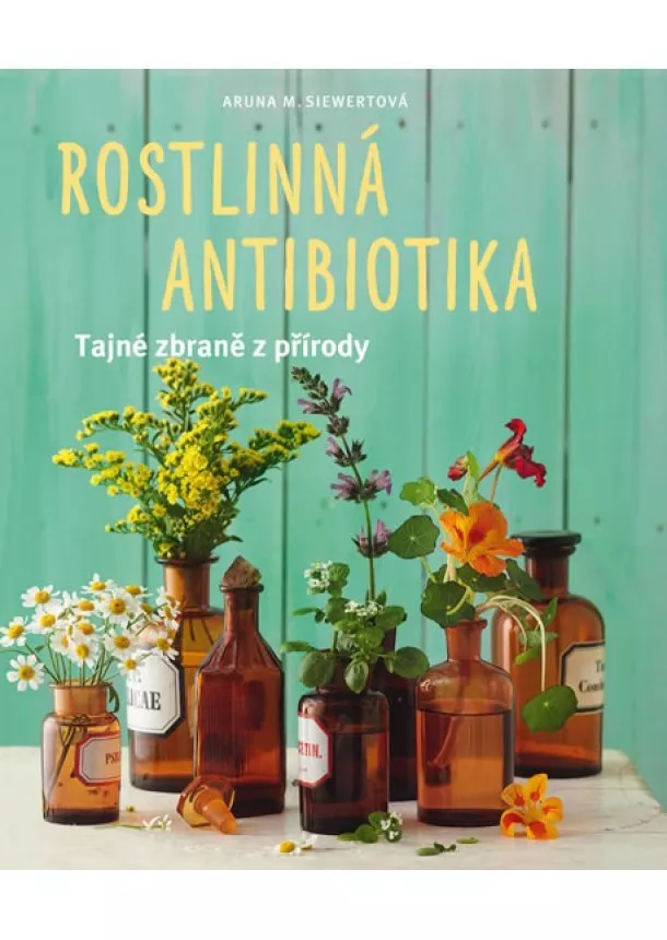 Aruna M. Siewert - Rostlinná antibiotika - Tajné zbraně přírody