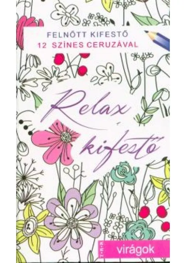 Kifestő Könyv - RELAX KIFESTŐ - VIRÁGOK /FELNŐTT KIFESTŐ 12 SZÍNES CERUZÁVAL