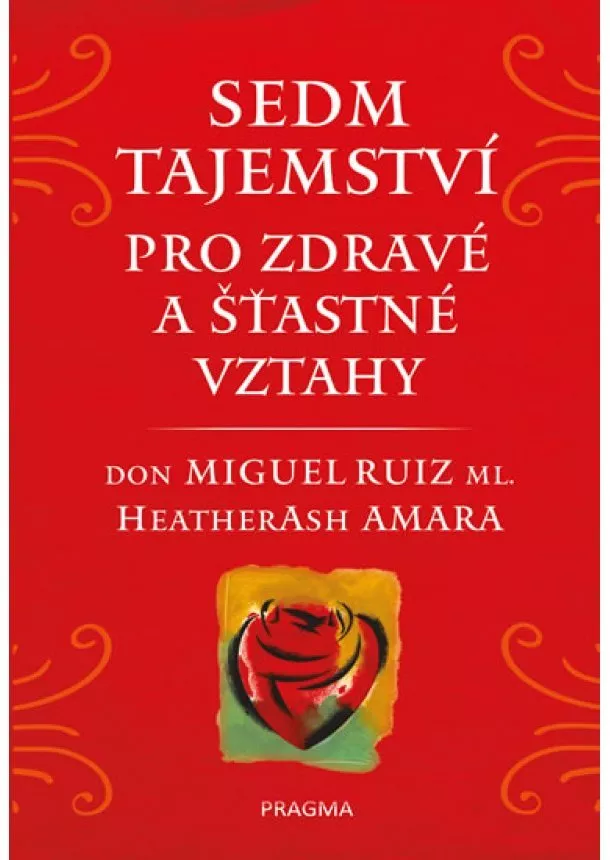 don Miguel Ruiz Jr., Amara HeatherAsh - Sedm tajemství pro zdravé a šťastné vzta