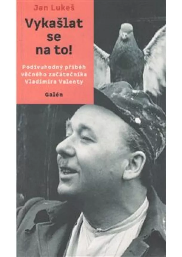 Jan Lukeš - Vykašlat se na to! - Podivuhodný příběh věčného začátečníka Vladimíra Valenty