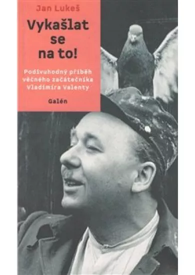 Vykašlat se na to! - Podivuhodný příběh věčného začátečníka Vladimíra Valenty