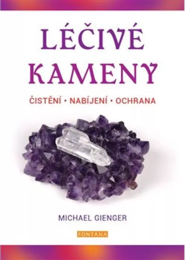 Michael Gienger - Léčivé  kameny - Čistění, nabíjení, ochrana