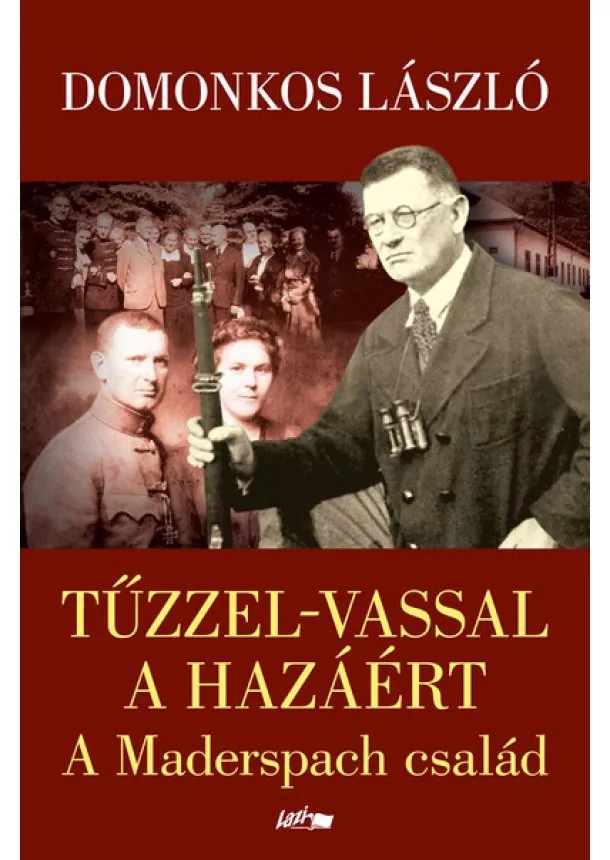 Domonkos László - Tűzzel-vassal a hazáért - A Maderspach család