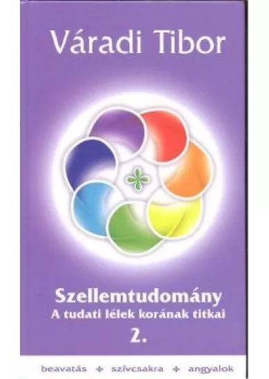 SZELLEMTUDOMÁNY 2. /A TUDATI LÉLEK KORÁNAK TITKAI