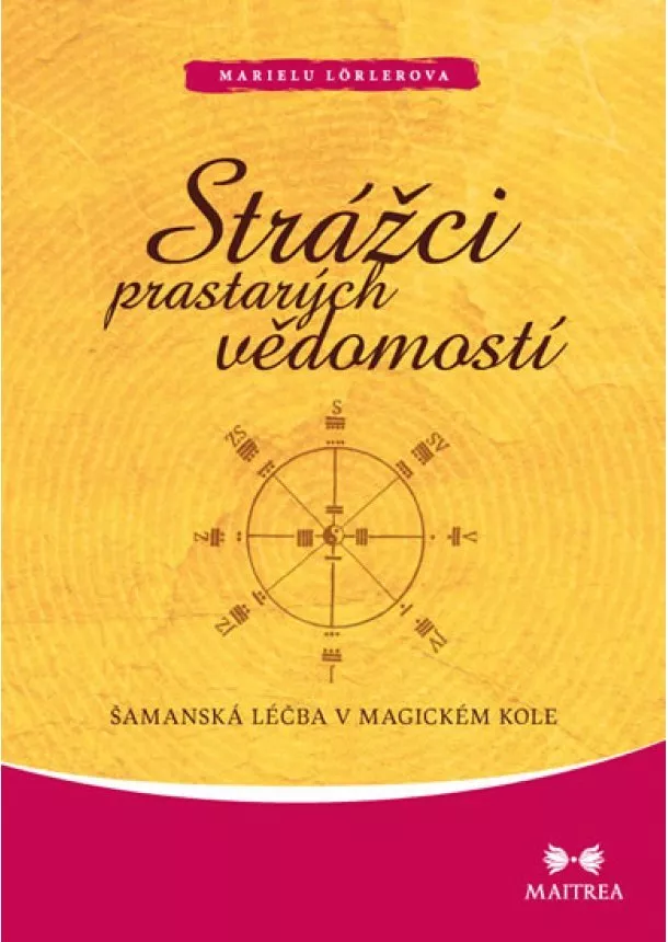 Marielu Lörlerová - Strážci prastarých vědomostí - Šamanská léčba v magickém kole