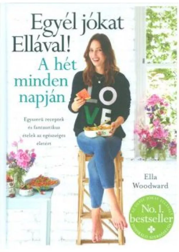 Ella Woodward - Egyél jókat Ellával! a hét minden napján /Egyszerű receptek és fantasztikus ételek az egészséges éle