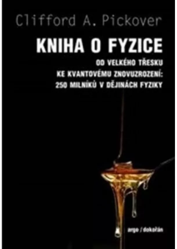 Clifford A. Pickover - Kniha o fyzice - d velkého třesku ke kvantovému znovuzrození: 250 milníků v dějinách fyziky