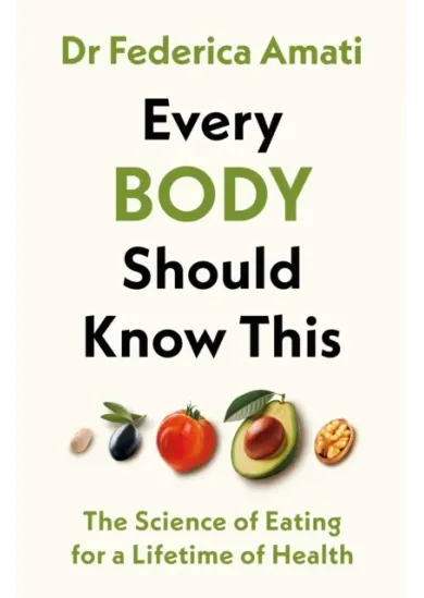 Every Body Should Know This : The Science of Eating for a Lifetime of Health