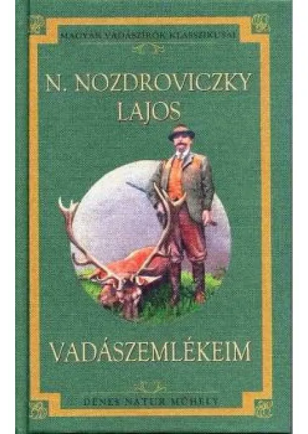 N. Nozdroviczky Lajos - VADÁSZEMLÉKEIM /MAGYAR VADÁSZÍRÓK KLASSZIKUSAI