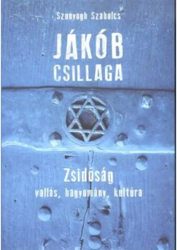 Szunyogh Szabolcs - JÁKÓB CSILLAGA /ZSIDÓSÁG, VALLÁS, HAGYOMÁNY, KULTÚRA