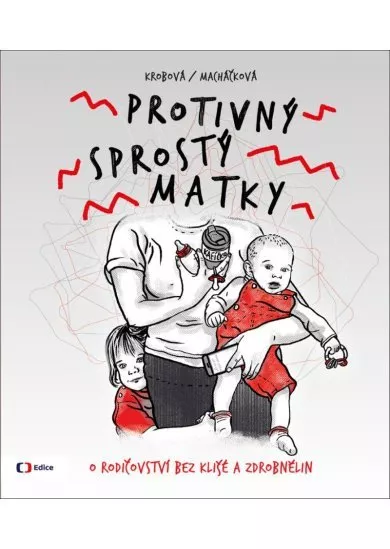 Protivný sprostý matky - O rodičovství bez klišé a zdrobnělin