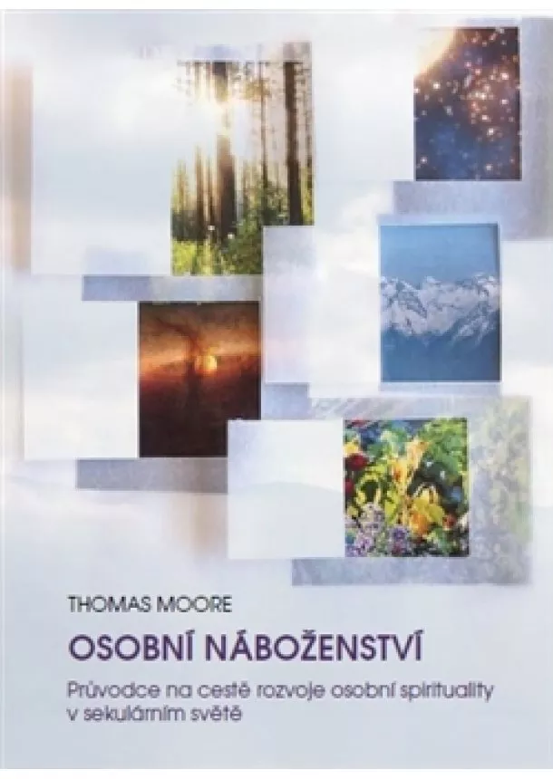 Thomas Moore - Osobní náboženství - Průvodce na cestě rozvoje osobní spirituality v sekulárním světě