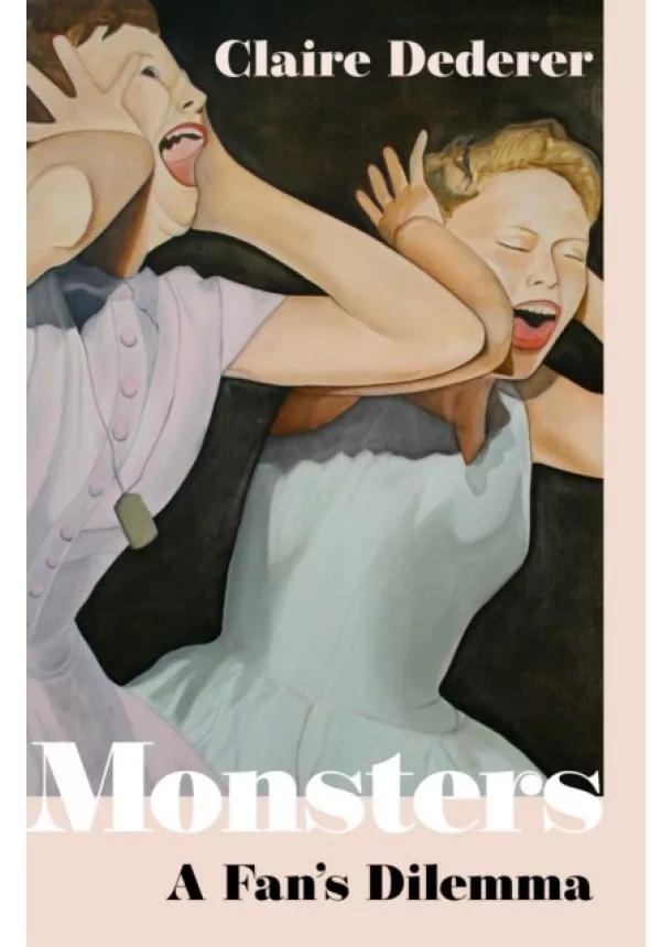 Claire Dederer - Monsters: A Fan´s Dilemma