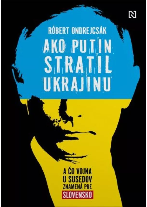 Róbert Ondrejcsák - Ako Putin stratil Ukrajinu - A čo vojna u susedov znamená pre Slovensko