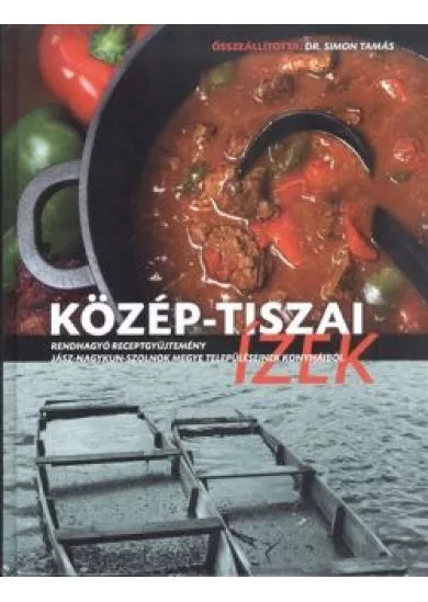 Közép-tiszai ízek /Rendhagyó receptgyűjtemény Jász-Nagykun-Szolnok megye településeinek konyháiból