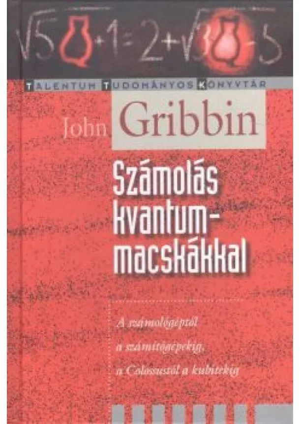 John Gribbin - SZÁMOLÁS KVANTUMMACSKÁKKAL /A SZÁMOLÓGÉPTŐL A SZÁMÍTÓGÉPEKIG, A COLOSSUSTÓL A KUBITEKIG