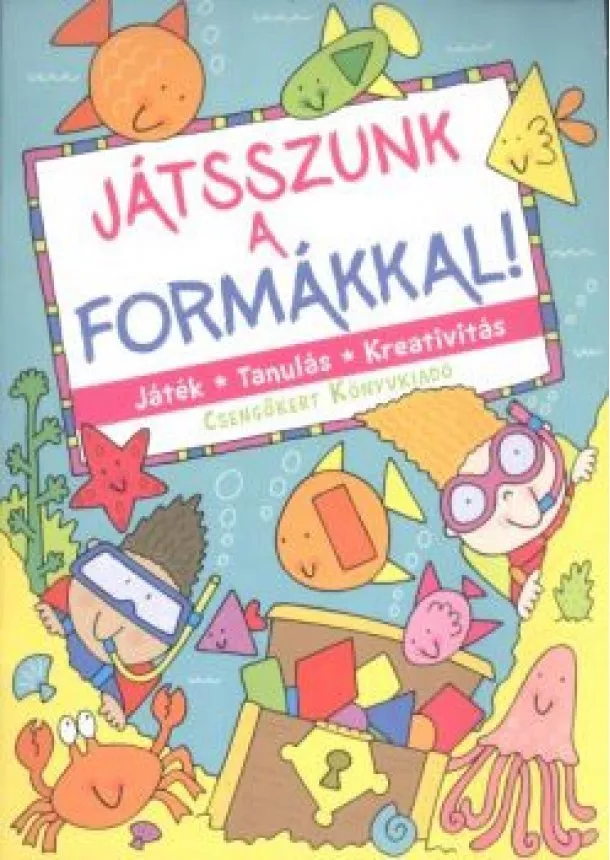 Bogos Katalin - Játszunk a formákkal! /Játék, tanulás, kreativitás