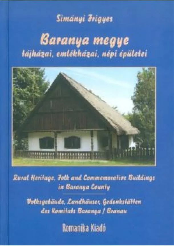 Simányi Frigyes - BARANYA MEGYE TÁJHÁZAI, EMLÉKHÁZAI, NÉPI ÉPÜLETEI