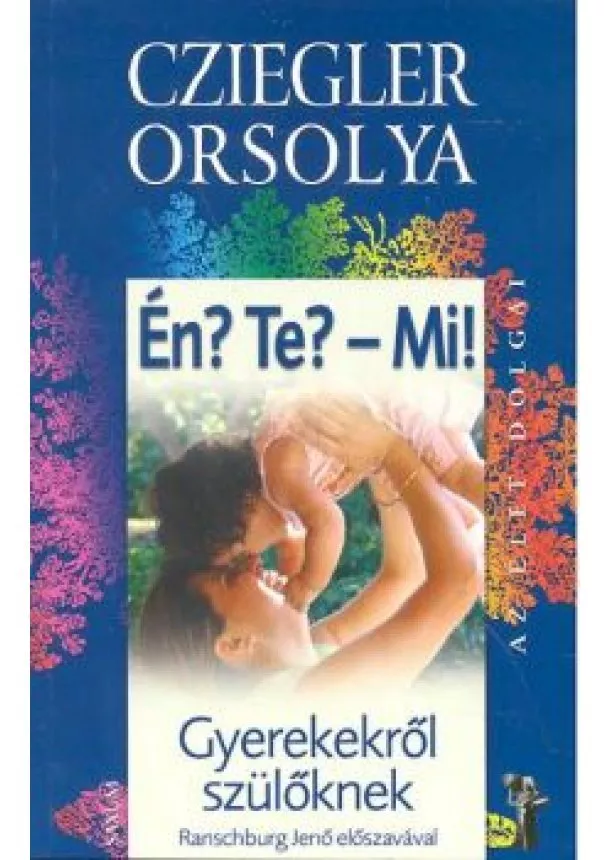 Cziegler Orsolya - Én? Te? - Mi? /Gyerekekről szülőknek