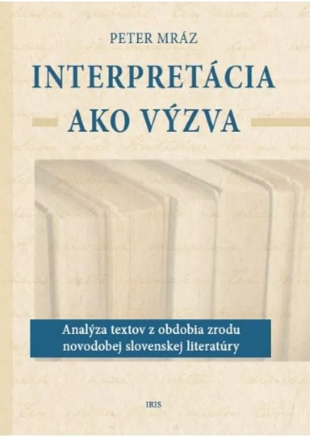 Peter Mráz - Interpretácia ako výzva - Analýza textov z obdobia zrodu novodobej slovenskej literatúry