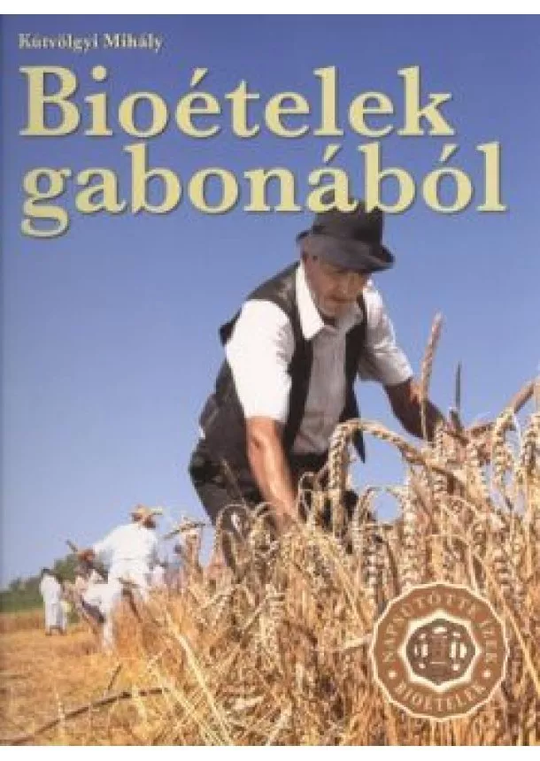 KÚTVÖLGYI MIHÁLY - BIOÉTELEK GABONÁBÓL