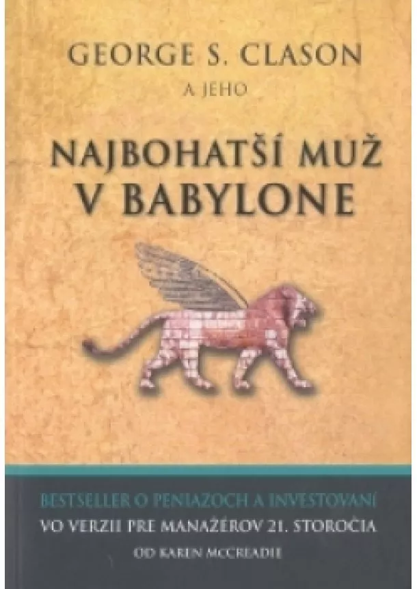 Karen McCreadie - George S. Clason a jeho Najbohatší muž v Babylone - Bestseller o peniazoch a investovaní vo verzii pre manažérov 21. storočia