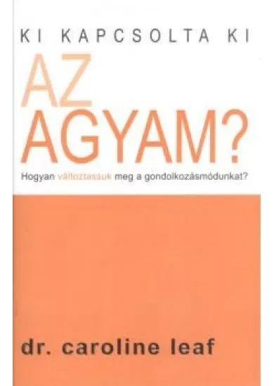 Ki kapcsolta ki az agyam? /Hogyan változtassuk meg a gondolkozásmódunkat?