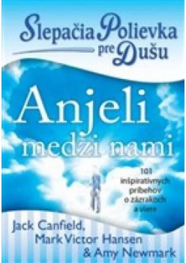 Jack Canfield, Mark Victor Hansen, Amy Newmark - Slepačia polievka pre dušu - Anjeli medzi nami