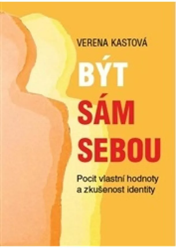 Verena Kastová - Být sám sebou - Pocit vlastní hodnoty a zkušenost identity