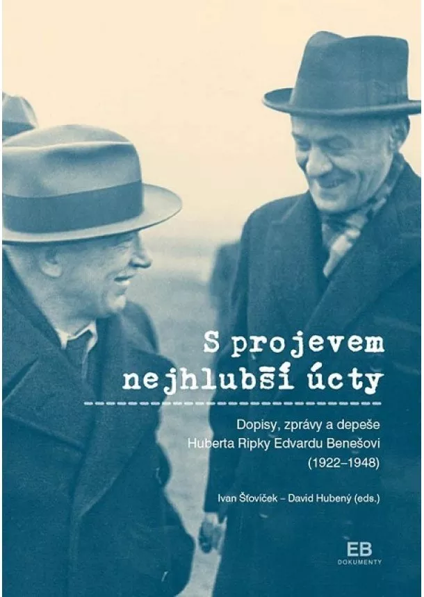 David Hubený, Ivan Šťovíček - S projevem nejhlubší úcty - Dopisy, zprávy a depeše Huberta Ripky Edvardu Benešovi (1922 - 1948)